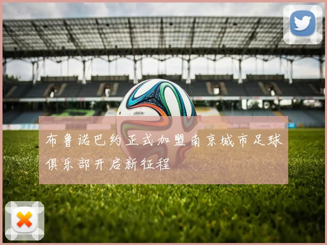 布鲁诺巴约正式加盟南京城市足球俱乐部开启新征程