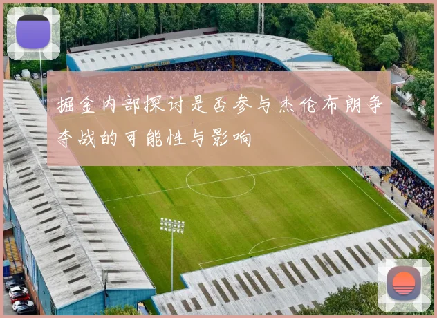 掘金内部探讨是否参与杰伦布朗争夺战的可能性与影响